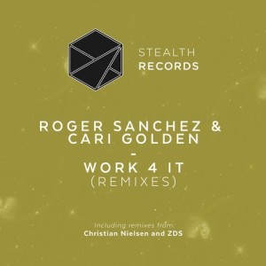 Roger Sanchez, Cari Golden - Work 4 It - Remixes [STEALTH155R]