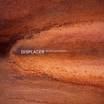 Displacer - The Face You Deserve Displacer - The Face You Deserve