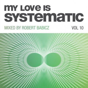 My Love Is Systematic, Vol. 10 (Compiled and Mixed by Robert Babicz) My Love Is Systematic, Vol. 10 (Compiled and Mixed by Robert Babicz)