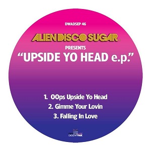 Alien Disco Sugar - Upside Yo Head EP / Digital Wax Alien Disco Sugar - Upside Yo Head EP / Digital Wax