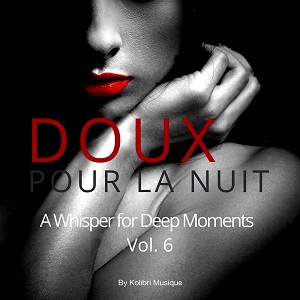 VA - Doux Pour La Nuit, Vol. 6 - A Whisper for Deep Moments - Presented by Kolibri Musique VA - Doux Pour La Nuit, Vol. 6 - A Whisper for Deep Moments - Presented by Kolibri Musique