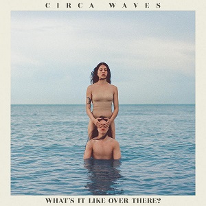 CIRCA WAVES - WHAT'S IT LIKE OVER THERE- (LOSSLESS, 2019)