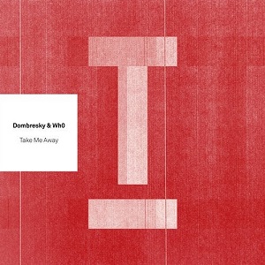 Wh0 & Dombresky - Take Me Away Wh0 & Dombresky - Take Me Away