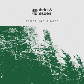 Gabriel & Dresden & Sub Teal - Something Bigger Gabriel & Dresden & Sub Teal - Something Bigger