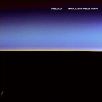 Cubicolor - Hardly A Day, Hardly A Night Cubicolor - Hardly A Day, Hardly A Night
