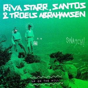 Riva Starr, Santos, Troels Abrahamsen - Up On The Hill (Snatch) Riva Starr, Santos, Troels Abrahamsen - Up On The Hill (Snatch)