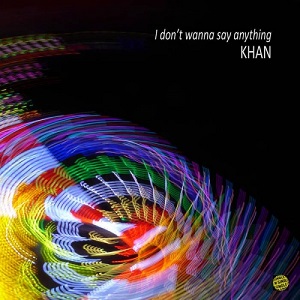 Khan - I Don-t Wanna Say Anything Khan - I Don-t Wanna Say Anything