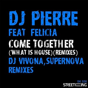 DJ Pierre, Felicia - Come Together (What Is House-) [Remixes] (Street King)