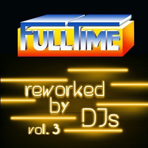 FULLTIME REWORKED BY DJS VOL. 2 FULLTIME REWORKED BY DJS VOL. 2