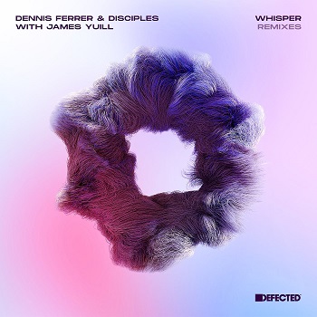 Dennis Ferrer, James Yuill & Disciples - Whisper - Remixes Dennis Ferrer, James Yuill & Disciples - Whisper - Remixes