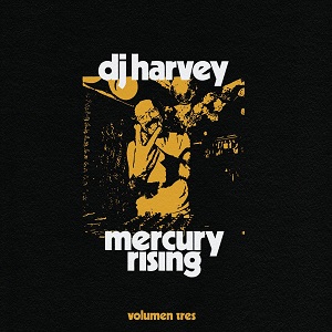 DJ Harvey - The Sound Of Mercury Rising Vol. III DJ Harvey - The Sound Of Mercury Rising Vol. III